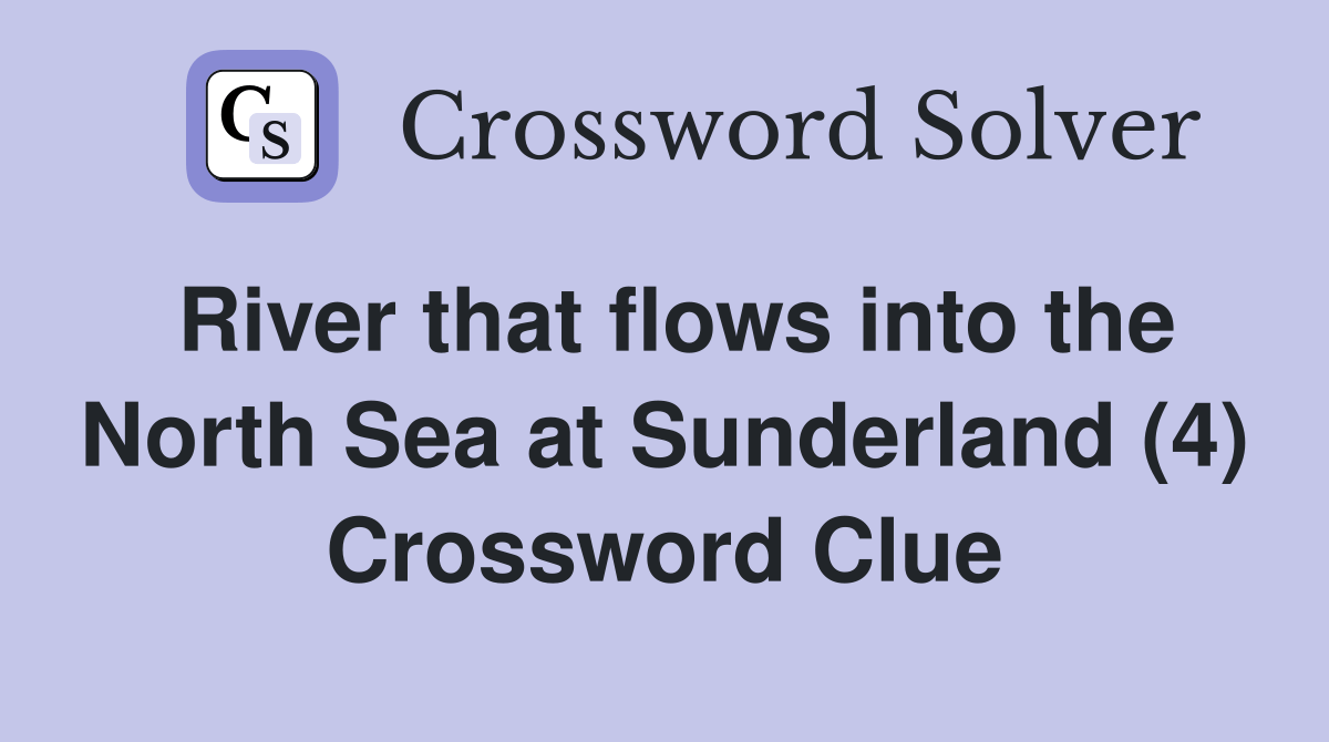 River that flows into the North Sea at Sunderland (4) Crossword Clue